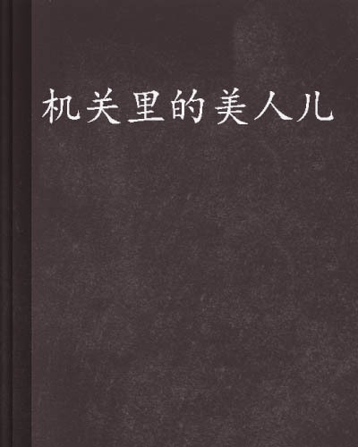 机关里的美人儿,多重视角下的探讨与观点论述(最新章节汇总)